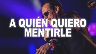 Marc Anthony - A Quién Quiero Mentirle (Letra)