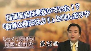 第25回 福澤諭吉は見抜いていた！？「朝鮮と断交せよ！」と叫んだワケ