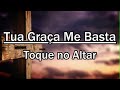 TUA GRAÇA ME BASTA Toque No Altar LETRA
