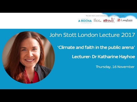 John Stott London Lecture 2017: 'Climate and Faith in the Public Arena' - Katharine Hayhoe
