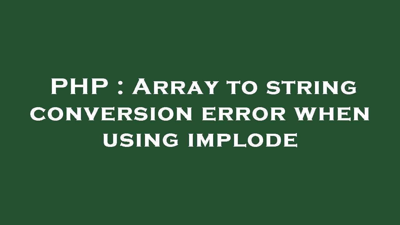 PHP : Array to string conversion error when using implode