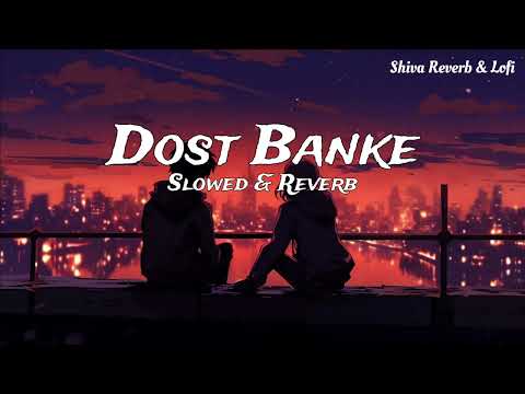 Dost Banke (Slowed + Reverb) Lofi - Rahat Fateh Ali Khan, Gurnazar | Sada Dil lohe da ta nahi sajna