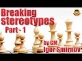 Breaking Stereotypes Part 1 By GM Igor Smirnov