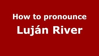 How to pronounce Luján River