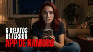 6 RELATOS PERTURBADORES DE APP DE NAMORO | HISTÓRIAS DE TERROR
