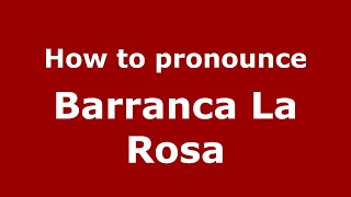 How to pronounce Barranca La Rosa