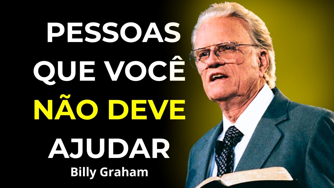 8 Tipos de Pessoas que Você Não Deve Ajudar - Billy Graham