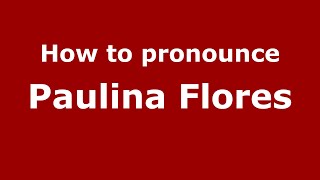 How to pronounce Paulina Flores