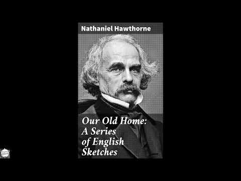 Our Old Home: A Series of English Sketches: Exploring England: A Literary Journey by Nathaniel Hawthorne — free full audiobook