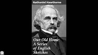 Our Old Home: A Series of English Sketches: Exploring England: A Literary Journey