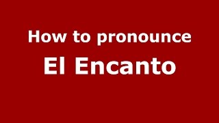 How to pronounce El Encanto