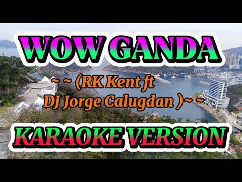 WOW GANDA (BY: RK Kent ft DJ Jorge Calugdan) KARAOKE VERSION
