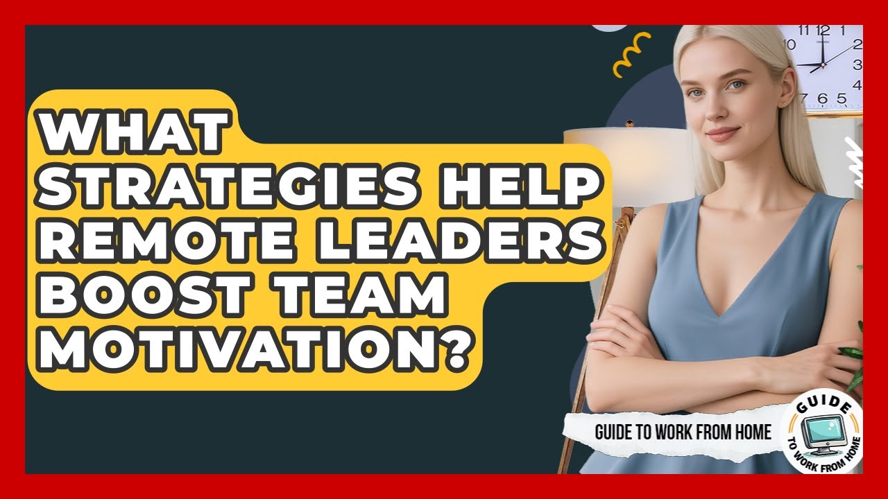 What Strategies Help Remote Leaders Boost Team Motivation? - Guide To Work From Home