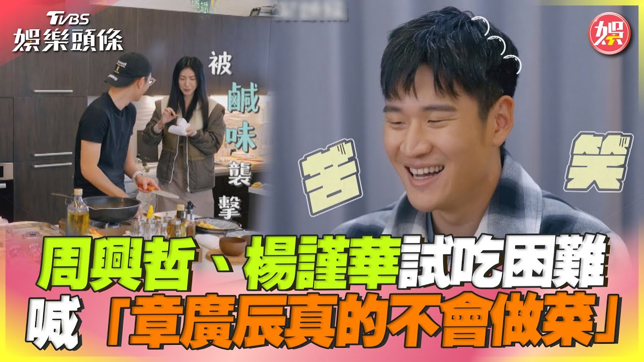 章廣辰廚房搞事「楊謹華吃一口吐掉」 周興哲苦笑:他真的不會做菜