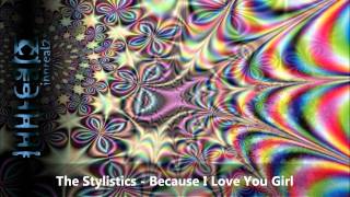 "Because I Love You, Girl" by The Stylistics