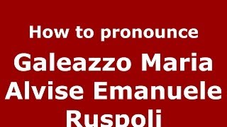 How to pronounce Galeazzo Maria Alvise Emanuele Ruspoli