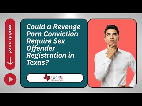 Could a Revenge Porn Conviction Require Sex Offender Registration in Texas? | Contact Deandra Grant