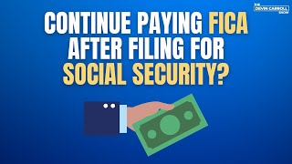Continue Paying FICA After Filing For Social Security?