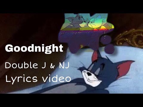 Goodnight - Double J & NJ      lyrics video