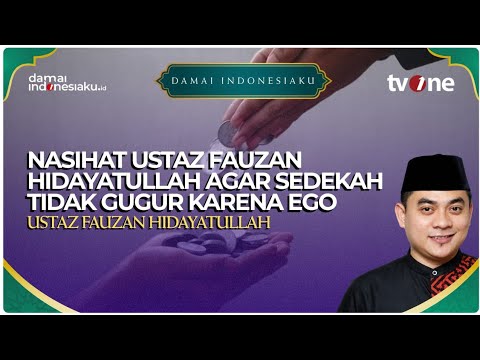 Nasihat Ustaz Fauzan Hidayatullah Agar Sedekah Tidak Gugur Karena Ego | DAMAI INDONESIAKU