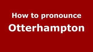 How to pronounce Otterhampton