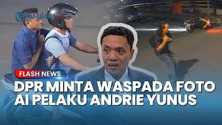 DPR Ingatkan Bahaya Foto AI Pelaku Andrie Yunus Sengaja Disebar: Awas Orang Mirip Digebukin!