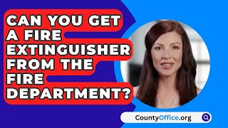 Can You Get A Fire Extinguisher from The Fire Department? - CountyOffice.org