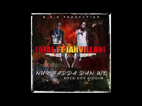 Fatal ft Jahvillani - Nuh Badda Dan We (M.A.D Production) OFFICIAL AUDIO.