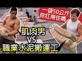 【肌肉男VS職業水泥搬運工】誰能最快搬完一百包?!│健人腳勤│ 2019ep56