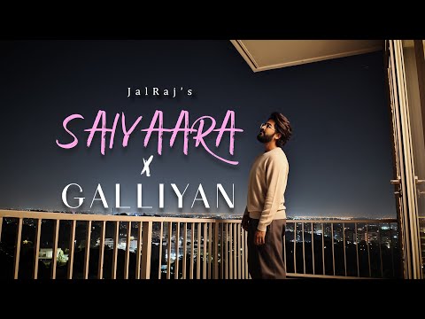 Saiyaara x Galliyan - (JalRaj Version)| New Mashups 2025