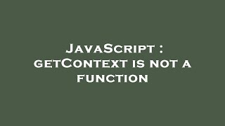 Download the video "JavaScript : getContext is not a function"