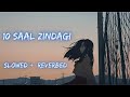 10 Saal Zindagi | SLOWED + REVERBED |