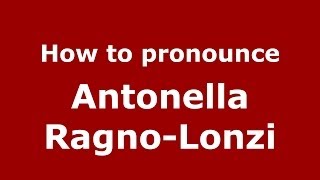 How to pronounce Antonella Ragno-Lonzi