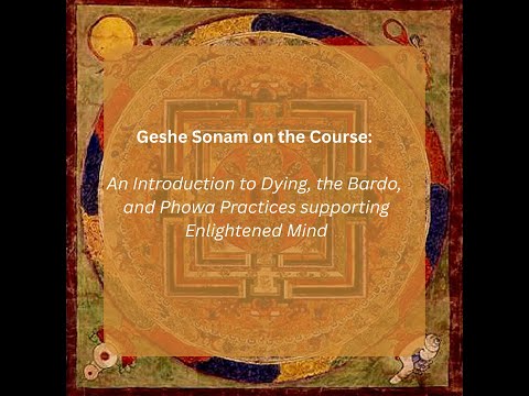 Geshe Sonam on the New Course on Dying, the Bardo and Phowa Practices