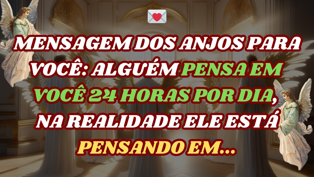💌Alguém pensa em você 24 horas por dia, na verdade pensa em...! Mensagem dos anjos
