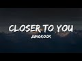 Closer to you - Jungkook Lyrics