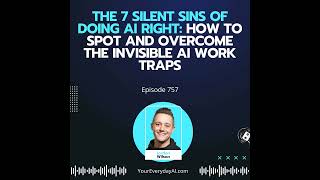 Ep 757: The 7 Silent Sins of Doing AI Right: How to Spot and Overcome the Invisible AI Work Traps...