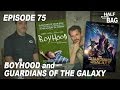 Half in the Bag Episode 75: Boyhood and Guardians.