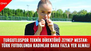 Turgutluspor Teknik Direktörü Zeynep Mestan: Türk futbolunda kadınlar 