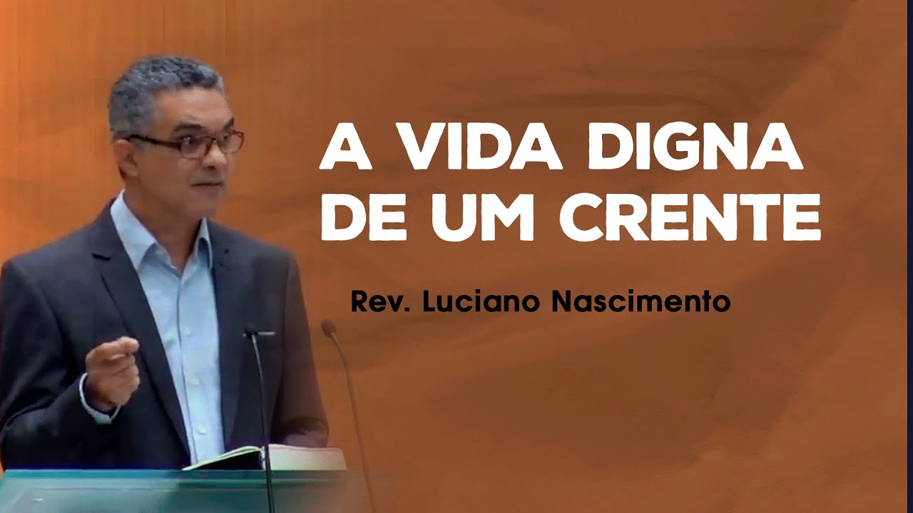 A vida digna de um crente - Rev. Luciano Nascimento (Efésios 4:1-6)