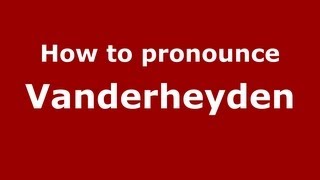 How to pronounce Vanderheyden