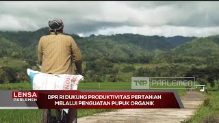 DPR RI Dukung Produktivitas Pertanian Melalui Penguatan Pupuk Organik - Lensa Parlemen