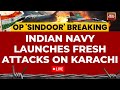 India Pakistan Clashes LIVE Indian Navy Strikes Karachi Explosive Attacks Shake Pakistan