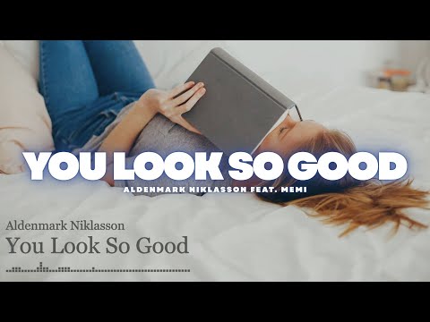 You Look So Good - Aldenmark Niklasson feat. Memi