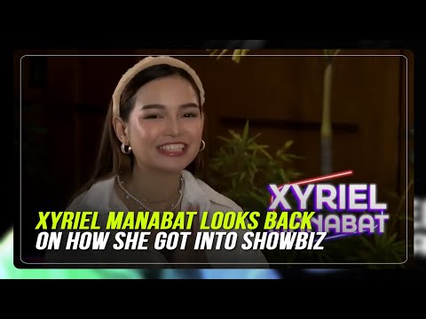 Xyriel Manabat looks back on how she got into showbiz