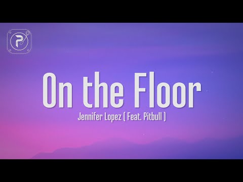 Jennifer Lopez - On The Floor (Lyrics) Ft. Pitbull "Tonight, we gon' be it on the floor"