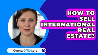 How To Sell International Real Estate? - CountyOffice.org