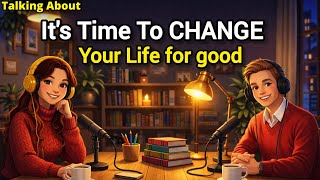 It’s Time to Change Your Life for Good | Easy English Conversation Practice