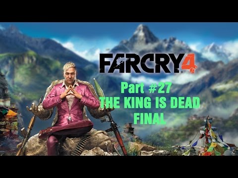 FAR CRY 4 - Part 27 THE KING IS DEAD | FIN FINAL Death of the Peigang Ming Gameplay lets play