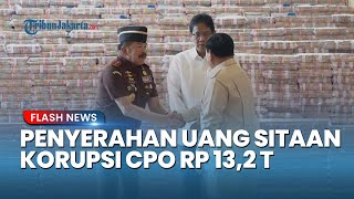 Disaksikan Prabowo! Kejagung Serahkan Uang Sitaan Hasil Korupsi CPO Rp13,2 Triliun ke Menkeu Purbaya
